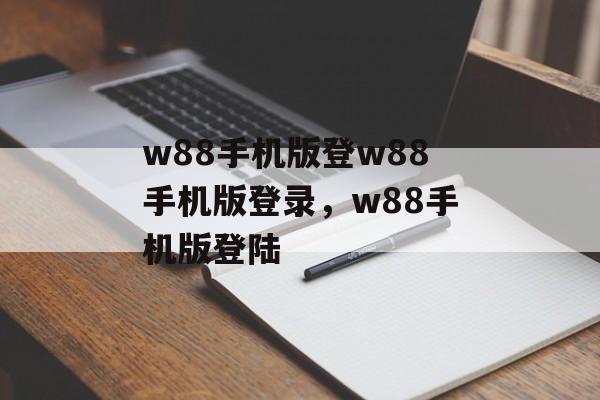 w88手机版登w88手机版登录，w88手机版登陆